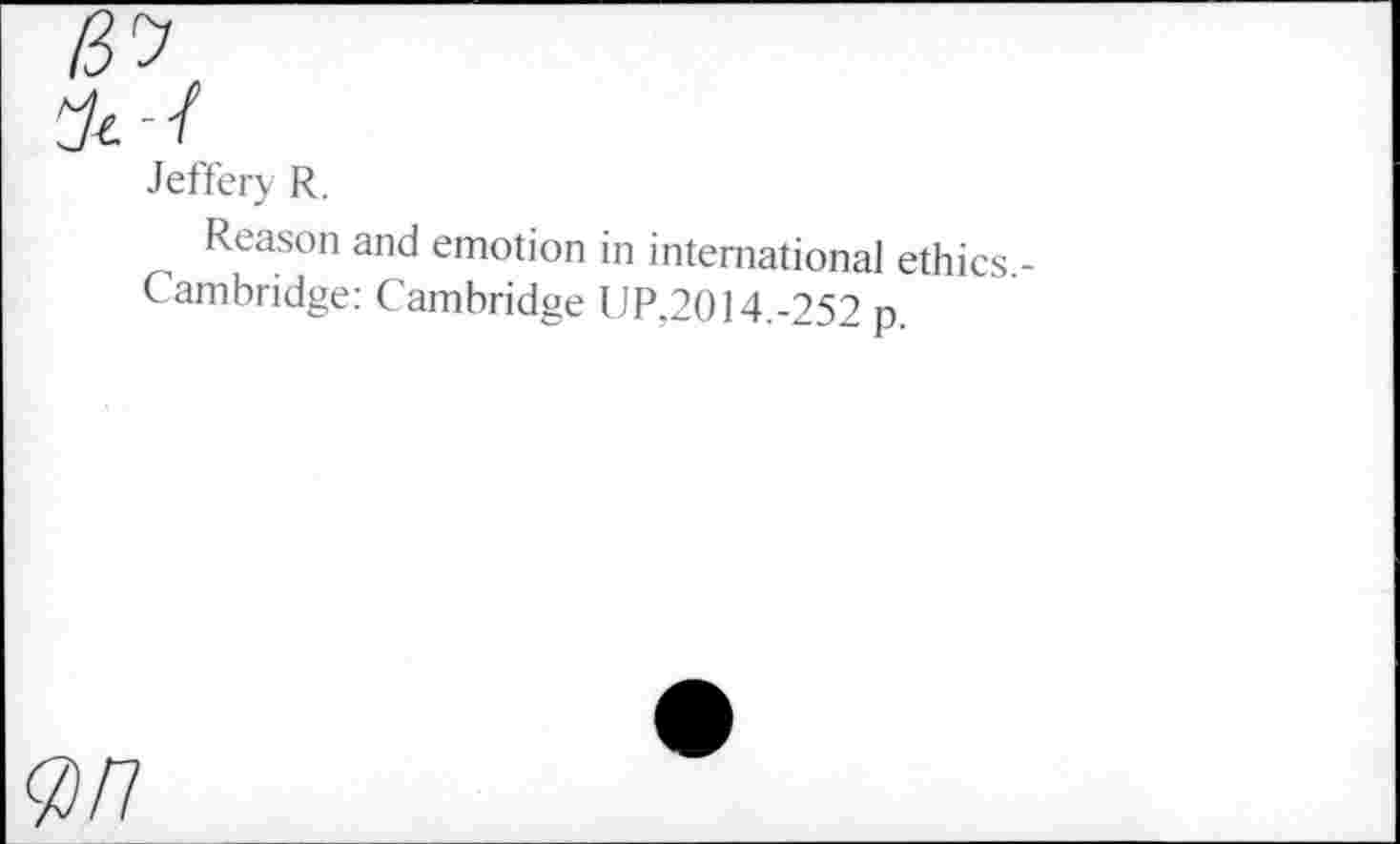 ﻿Jeffery R.
Reason and emotion in international ethics. Cambridge: Cambridge UP,2014.-252 p.